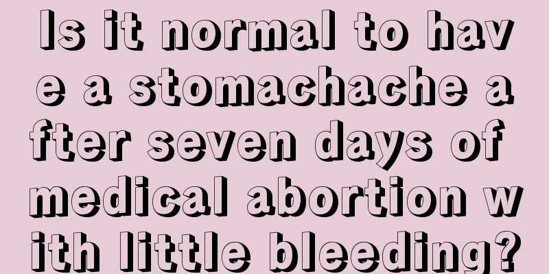 Is it normal to have a stomachache after seven days of medical abortion with little bleeding?