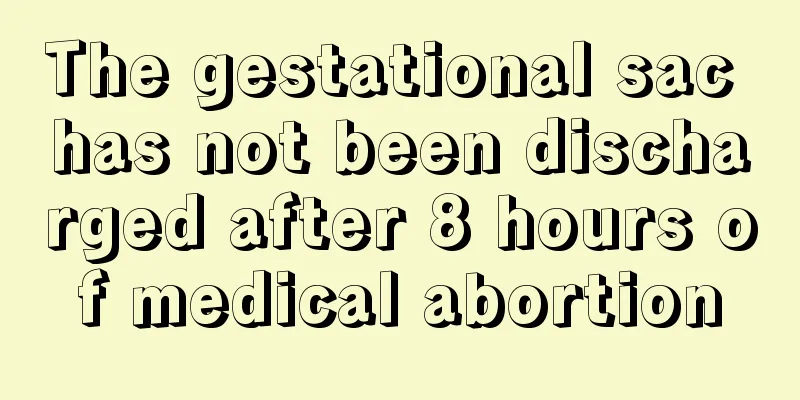 The gestational sac has not been discharged after 8 hours of medical abortion