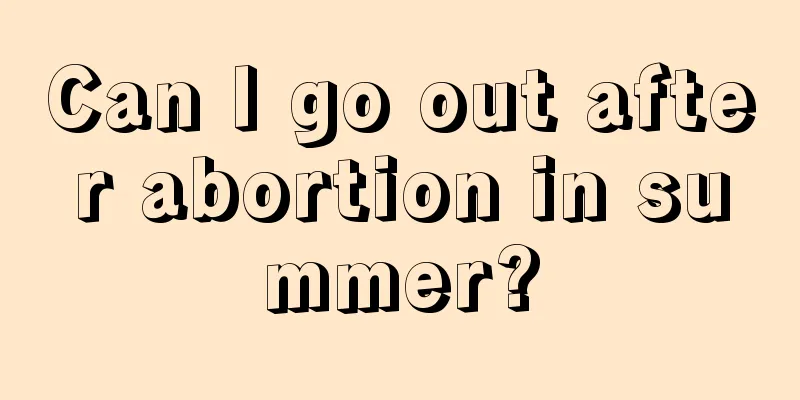 Can I go out after abortion in summer?