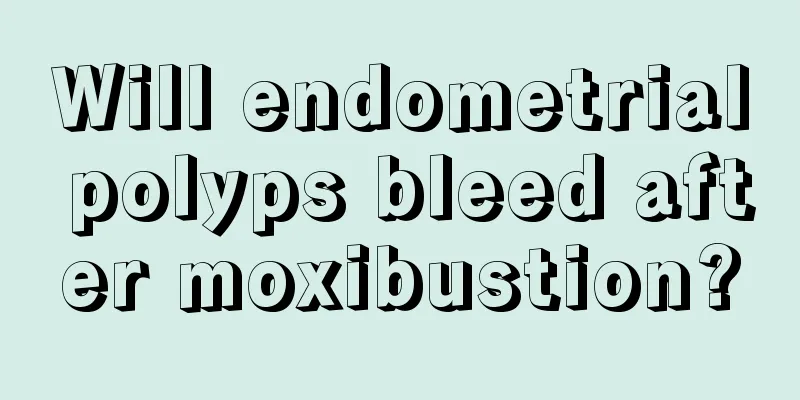 Will endometrial polyps bleed after moxibustion?