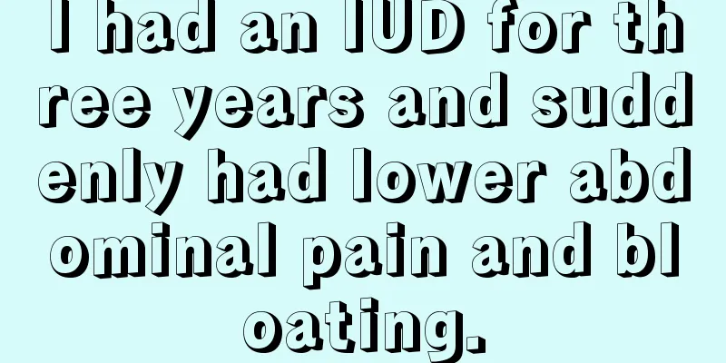 I had an IUD for three years and suddenly had lower abdominal pain and bloating.