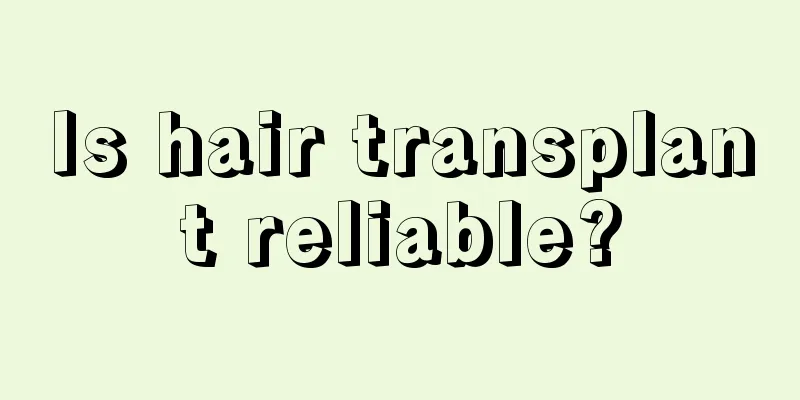 Is hair transplant reliable?