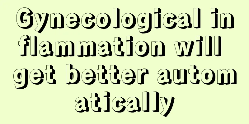 Gynecological inflammation will get better automatically