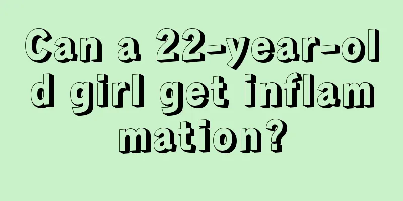 Can a 22-year-old girl get inflammation?