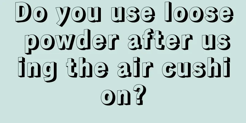 Do you use loose powder after using the air cushion?