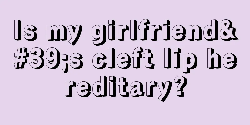 Is my girlfriend's cleft lip hereditary?