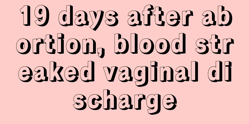 19 days after abortion, blood streaked vaginal discharge