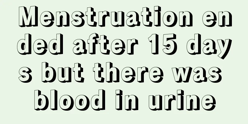 Menstruation ended after 15 days but there was blood in urine