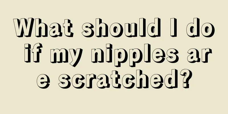 What should I do if my nipples are scratched?