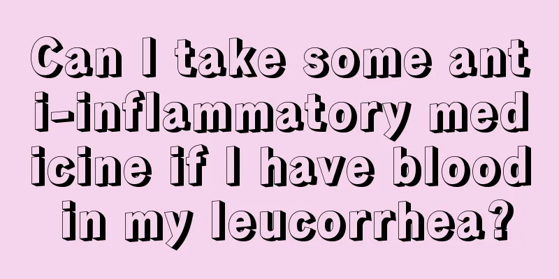 Can I take some anti-inflammatory medicine if I have blood in my leucorrhea?