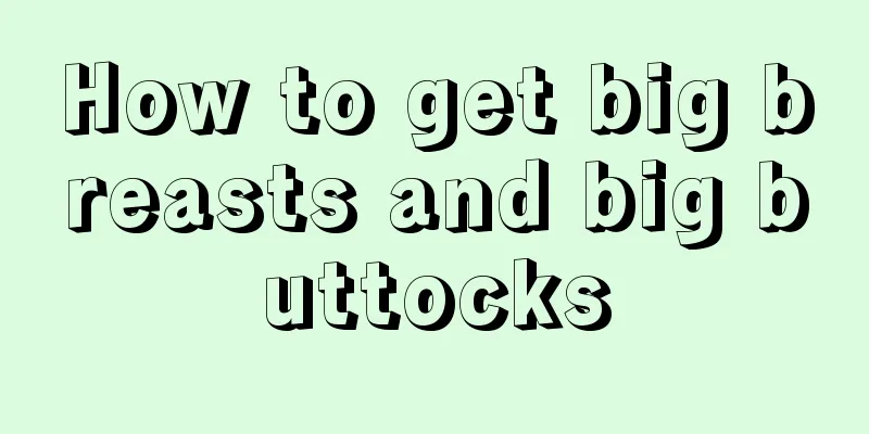 How to get big breasts and big buttocks