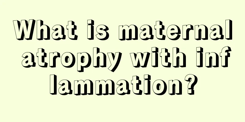 What is maternal atrophy with inflammation?