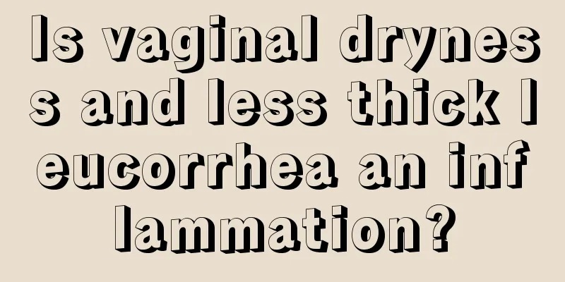 Is vaginal dryness and less thick leucorrhea an inflammation?