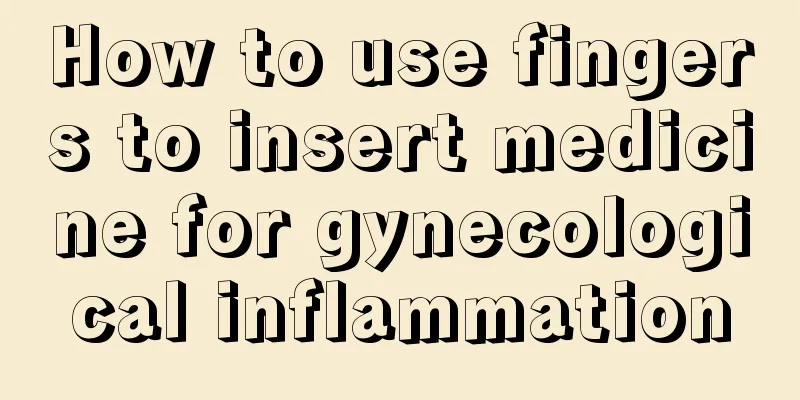 How to use fingers to insert medicine for gynecological inflammation