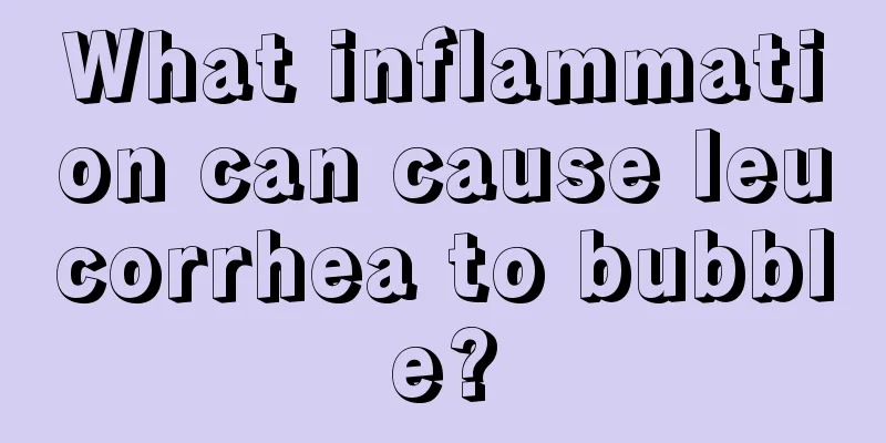 What inflammation can cause leucorrhea to bubble?