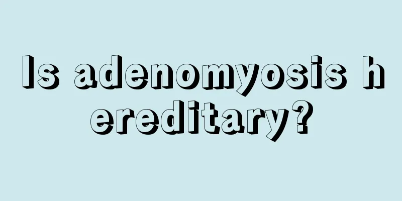 Is adenomyosis hereditary?