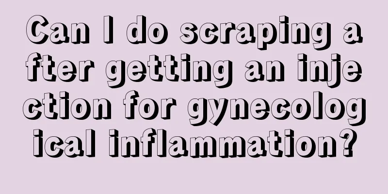 Can I do scraping after getting an injection for gynecological inflammation?