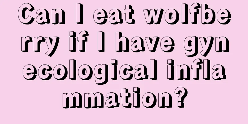 Can I eat wolfberry if I have gynecological inflammation?