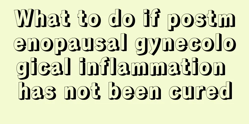 What to do if postmenopausal gynecological inflammation has not been cured