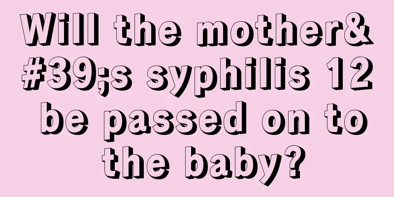 Will the mother's syphilis 12 be passed on to the baby?