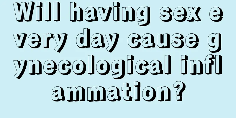 Will having sex every day cause gynecological inflammation?