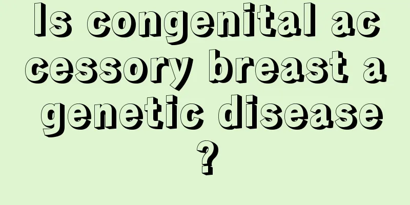 Is congenital accessory breast a genetic disease?