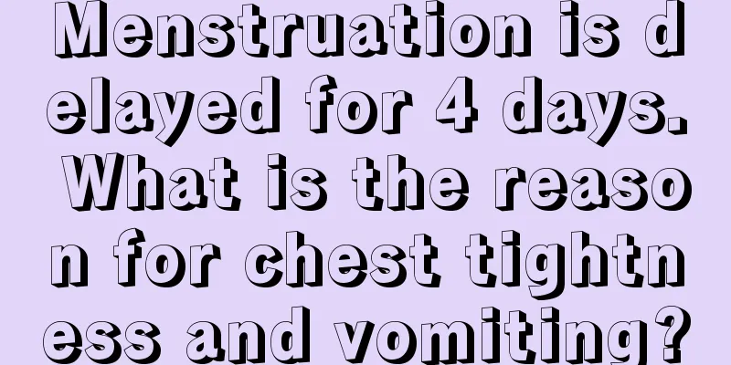 Menstruation is delayed for 4 days. What is the reason for chest tightness and vomiting?