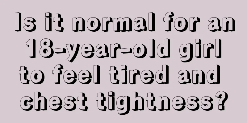 Is it normal for an 18-year-old girl to feel tired and chest tightness?