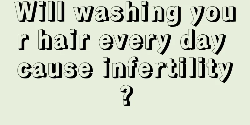 Will washing your hair every day cause infertility?