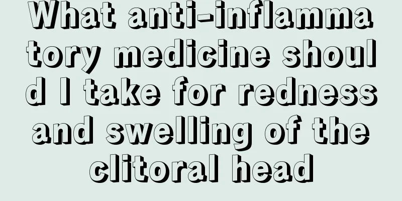 What anti-inflammatory medicine should I take for redness and swelling of the clitoral head