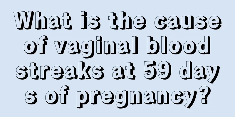 What is the cause of vaginal blood streaks at 59 days of pregnancy?