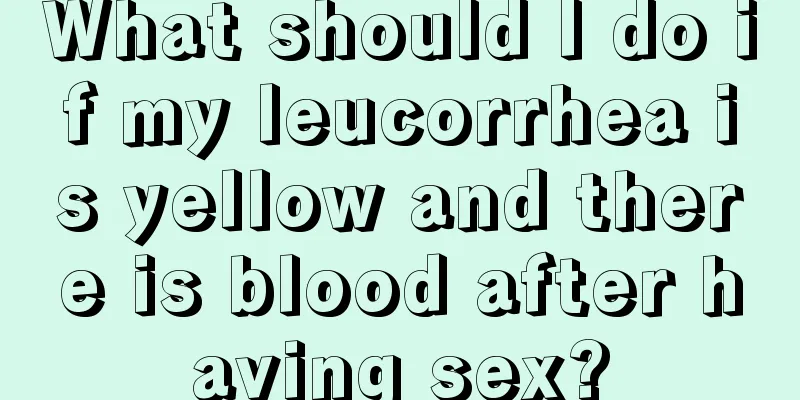 What should I do if my leucorrhea is yellow and there is blood after having sex?