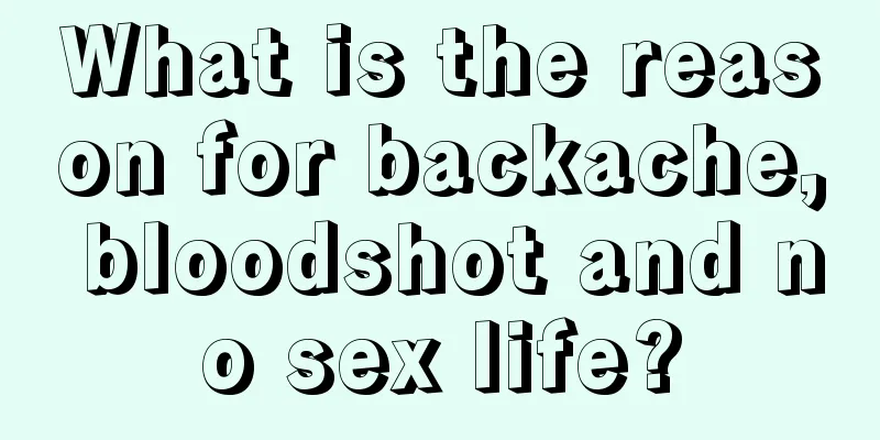 What is the reason for backache, bloodshot and no sex life?