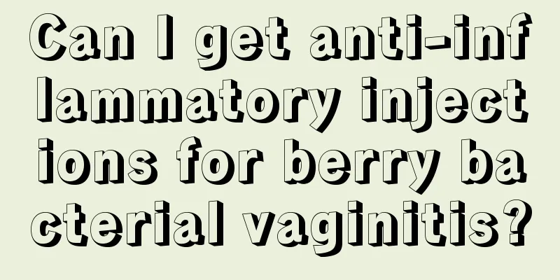 Can I get anti-inflammatory injections for berry bacterial vaginitis?