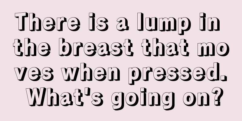 There is a lump in the breast that moves when pressed. What's going on?