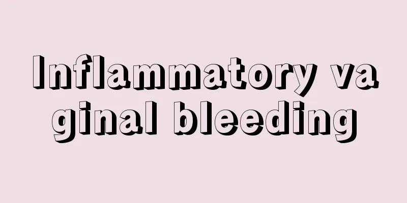 Inflammatory vaginal bleeding