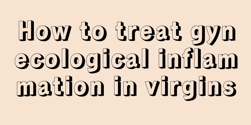 How to treat gynecological inflammation in virgins