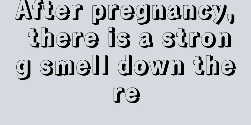 After pregnancy, there is a strong smell down there