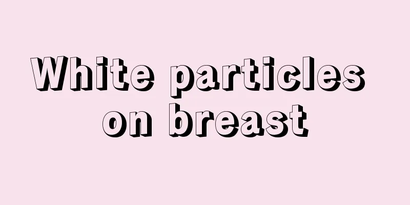 White particles on breast