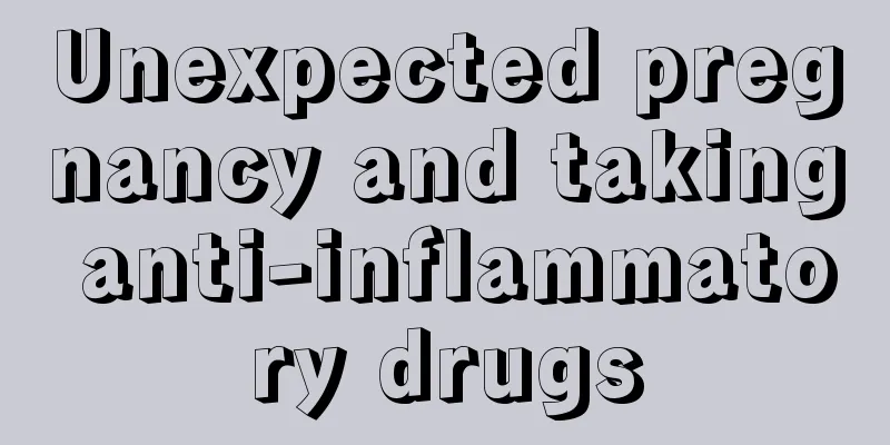 Unexpected pregnancy and taking anti-inflammatory drugs