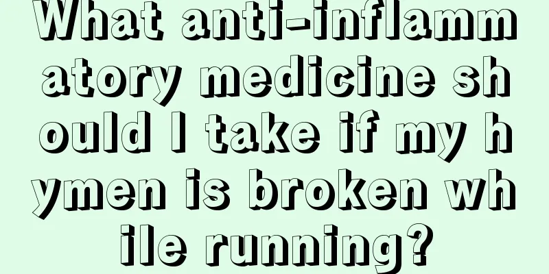 What anti-inflammatory medicine should I take if my hymen is broken while running?