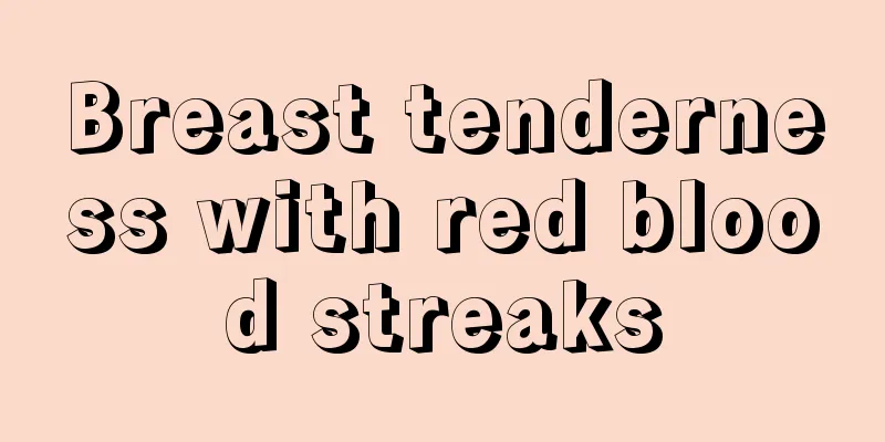 Breast tenderness with red blood streaks