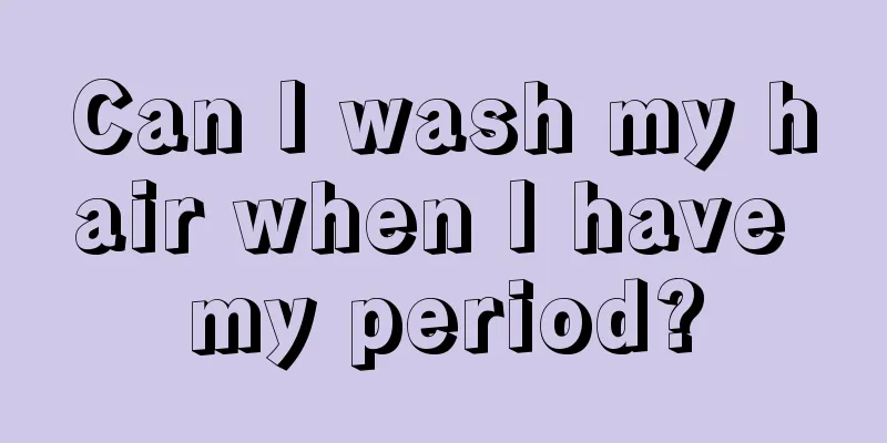 Can I wash my hair when I have my period?