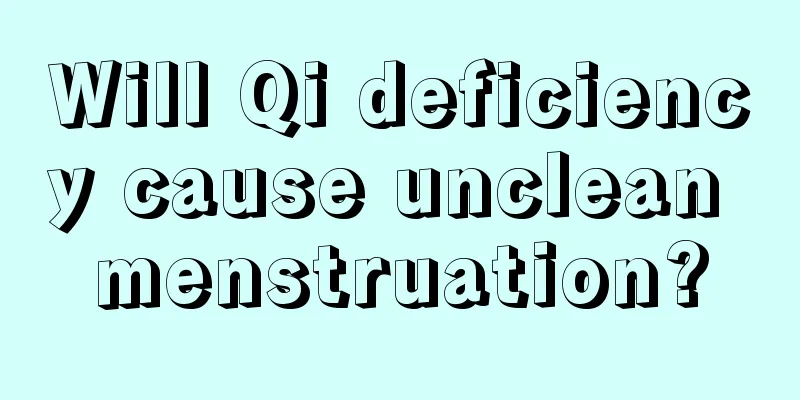 Will Qi deficiency cause unclean menstruation?