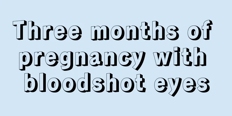 Three months of pregnancy with bloodshot eyes