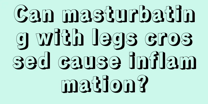 Can masturbating with legs crossed cause inflammation?