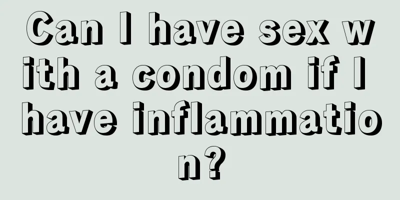 Can I have sex with a condom if I have inflammation?