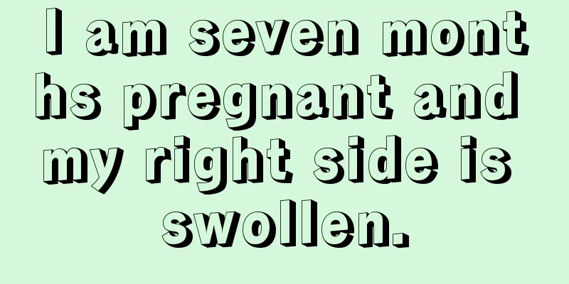 I am seven months pregnant and my right side is swollen.