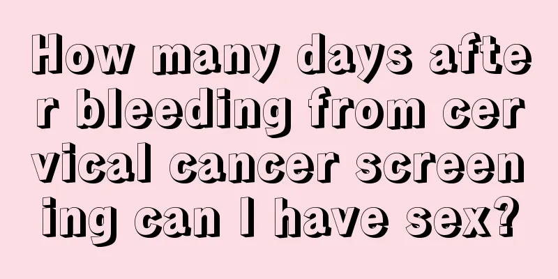 How many days after bleeding from cervical cancer screening can I have sex?