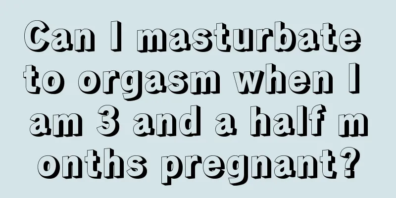 Can I masturbate to orgasm when I am 3 and a half months pregnant?